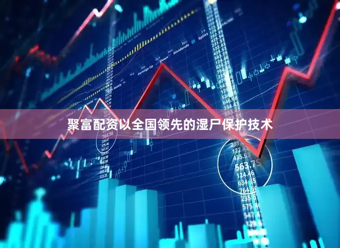 聚富配资以全国领先的湿尸保护技术