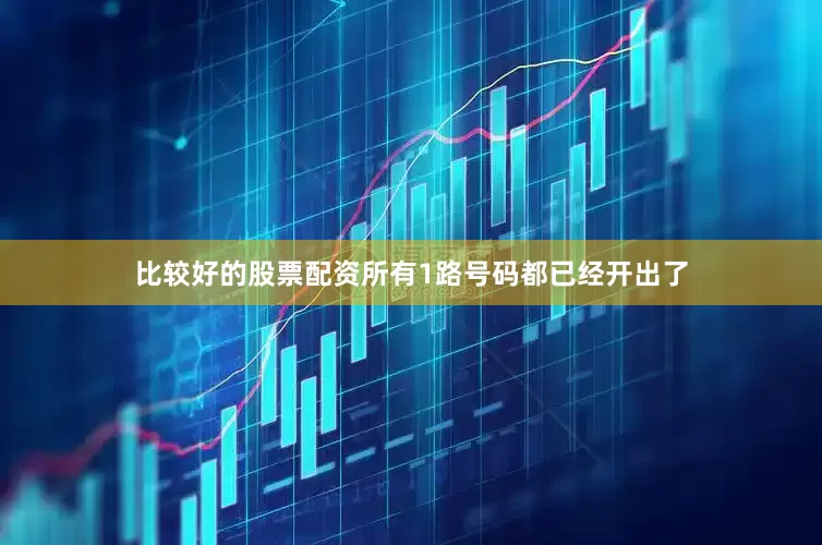 比较好的股票配资所有1路号码都已经开出了