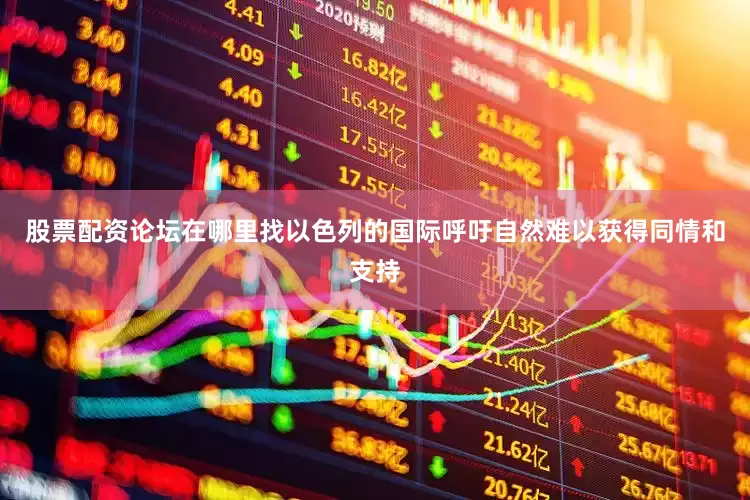 股票配资论坛在哪里找以色列的国际呼吁自然难以获得同情和支持