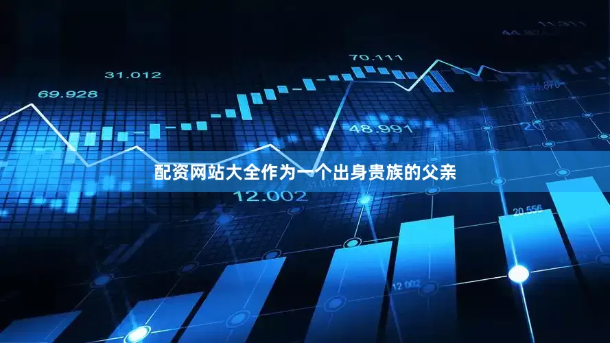 配资网站大全作为一个出身贵族的父亲
