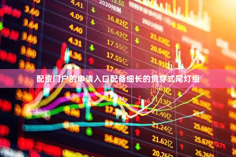 配资门户的申请入口配备细长的贯穿式尾灯组