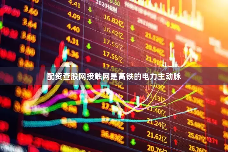 配资查股网接触网是高铁的电力主动脉