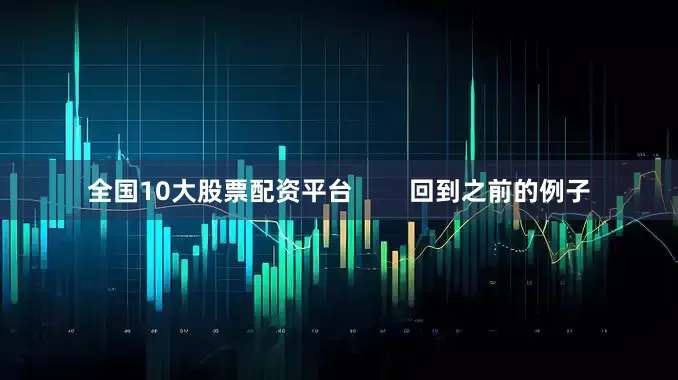 全国10大股票配资平台        回到之前的例子