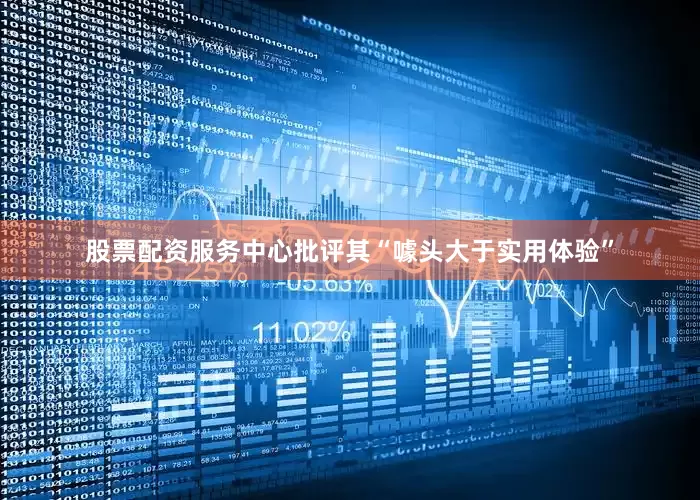 股票配资服务中心批评其“噱头大于实用体验”