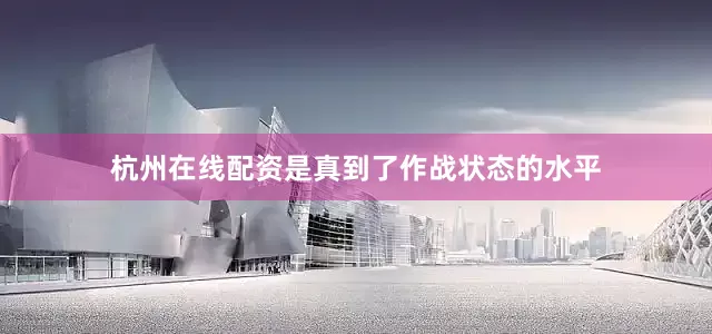 杭州在线配资是真到了作战状态的水平