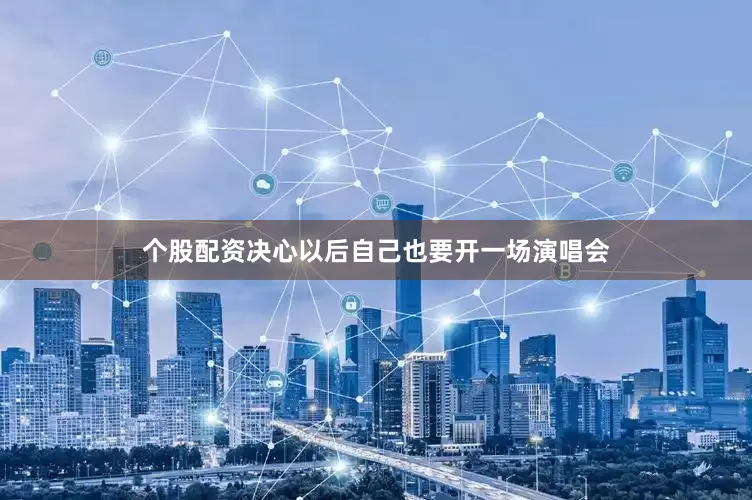 个股配资决心以后自己也要开一场演唱会