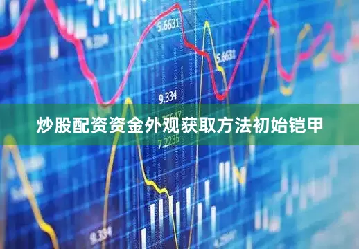 炒股配资资金外观获取方法初始铠甲
