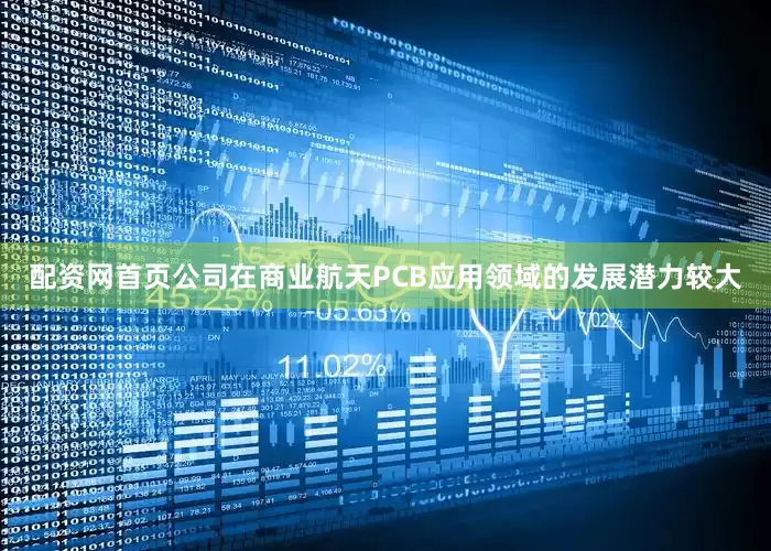 配资网首页公司在商业航天PCB应用领域的发展潜力较大