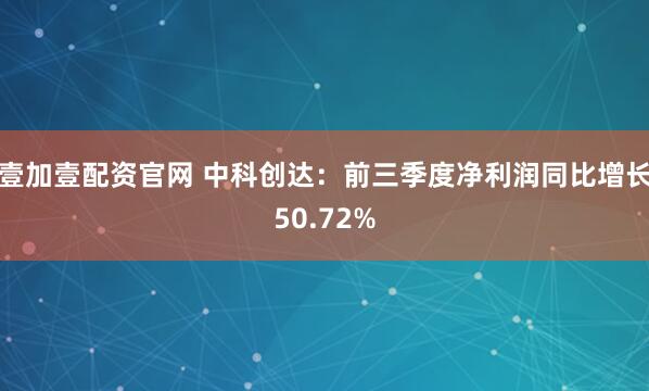 壹加壹配资官网 中科创达：前三季度净利润同比增长50.72%